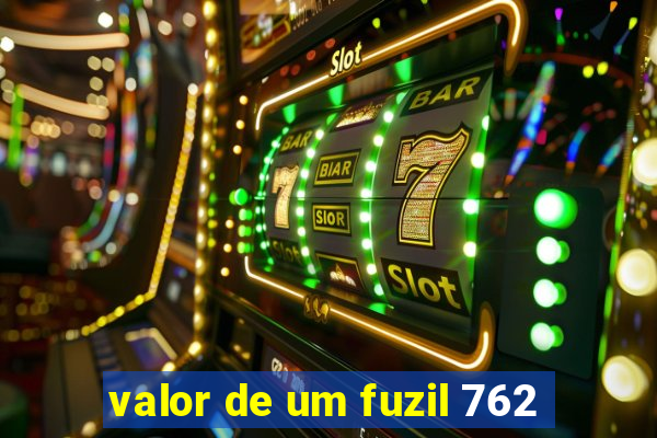 valor de um fuzil 762